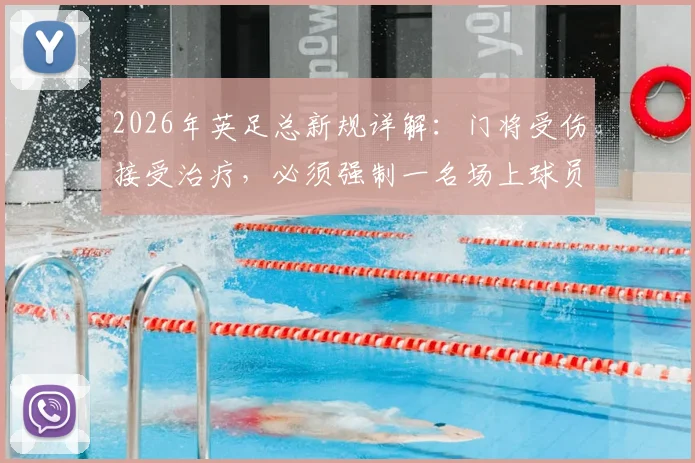 2026年英足总新规详解：门将受伤接受治疗，必须强制一名场上球员下场1分钟